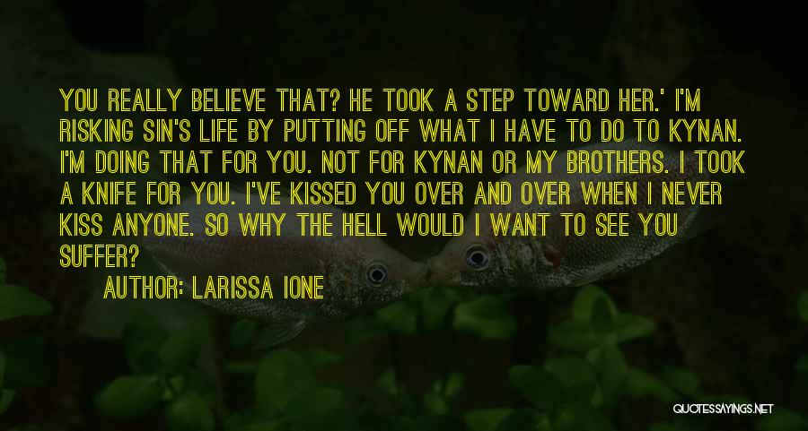 Larissa Ione Quotes: You Really Believe That? He Took A Step Toward Her.' I'm Risking Sin's Life By Putting Off What I Have