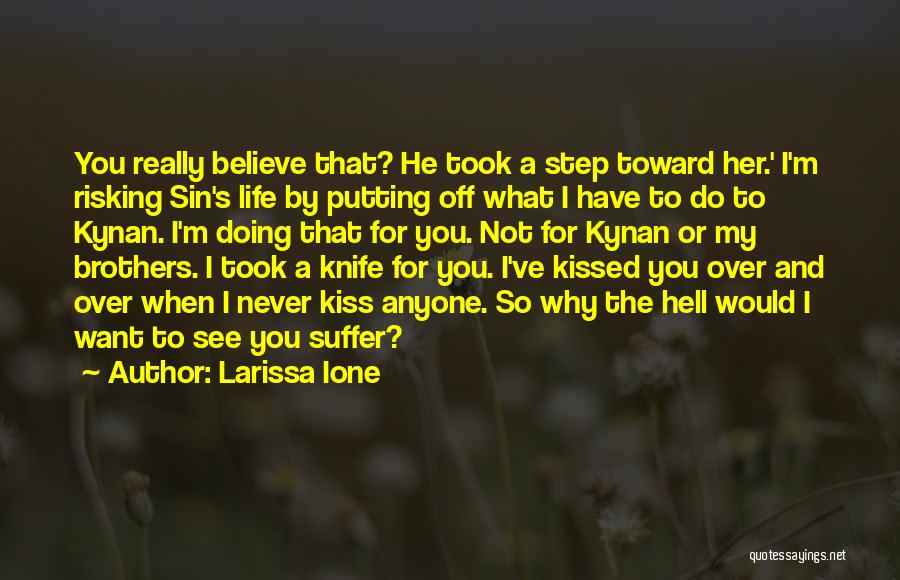 Larissa Ione Quotes: You Really Believe That? He Took A Step Toward Her.' I'm Risking Sin's Life By Putting Off What I Have