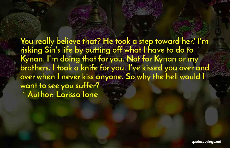 Larissa Ione Quotes: You Really Believe That? He Took A Step Toward Her.' I'm Risking Sin's Life By Putting Off What I Have