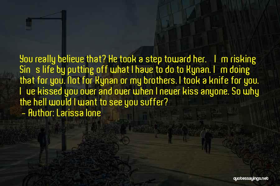 Larissa Ione Quotes: You Really Believe That? He Took A Step Toward Her.' I'm Risking Sin's Life By Putting Off What I Have