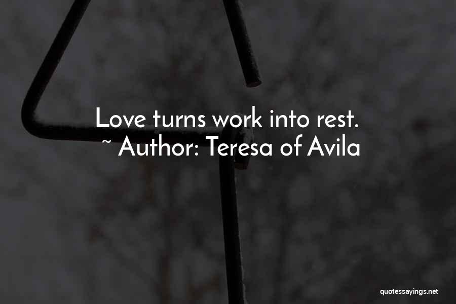 Teresa Of Avila Quotes: Love Turns Work Into Rest.