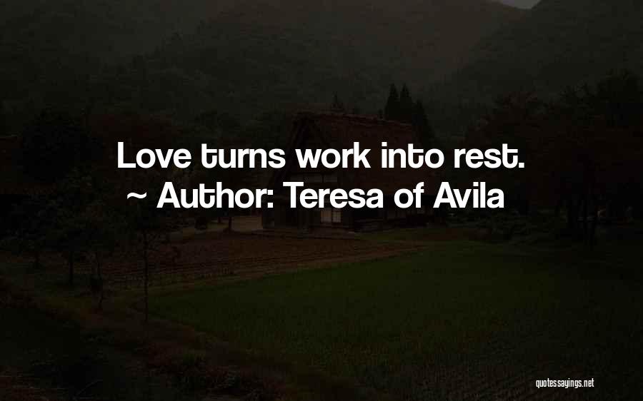 Teresa Of Avila Quotes: Love Turns Work Into Rest.