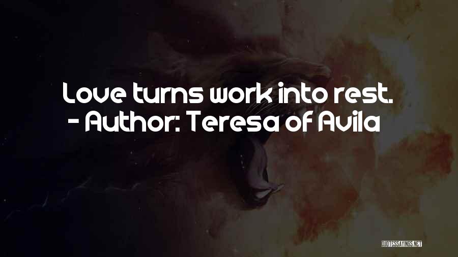 Teresa Of Avila Quotes: Love Turns Work Into Rest.