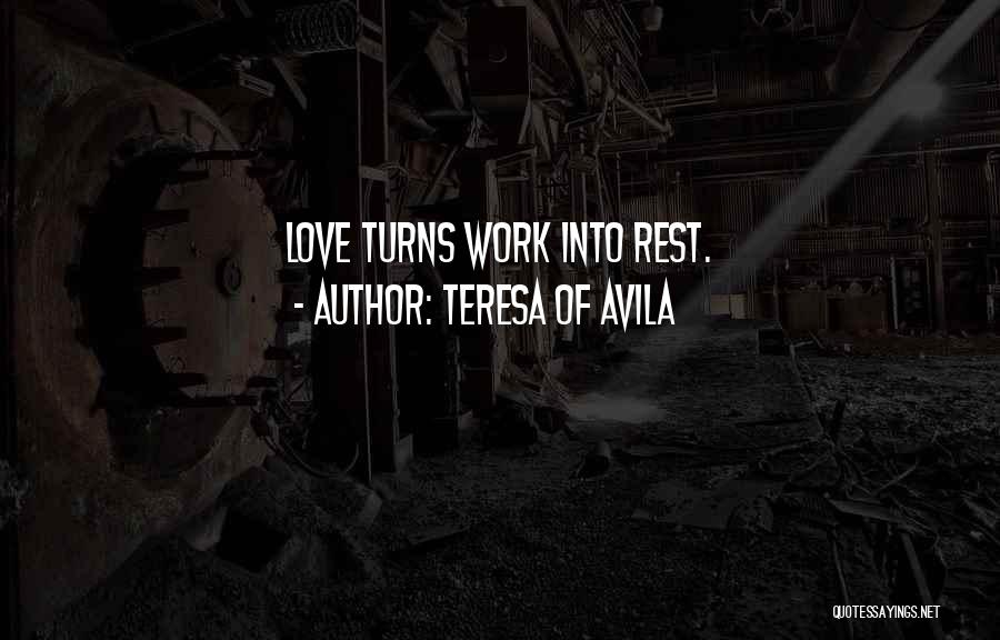 Teresa Of Avila Quotes: Love Turns Work Into Rest.