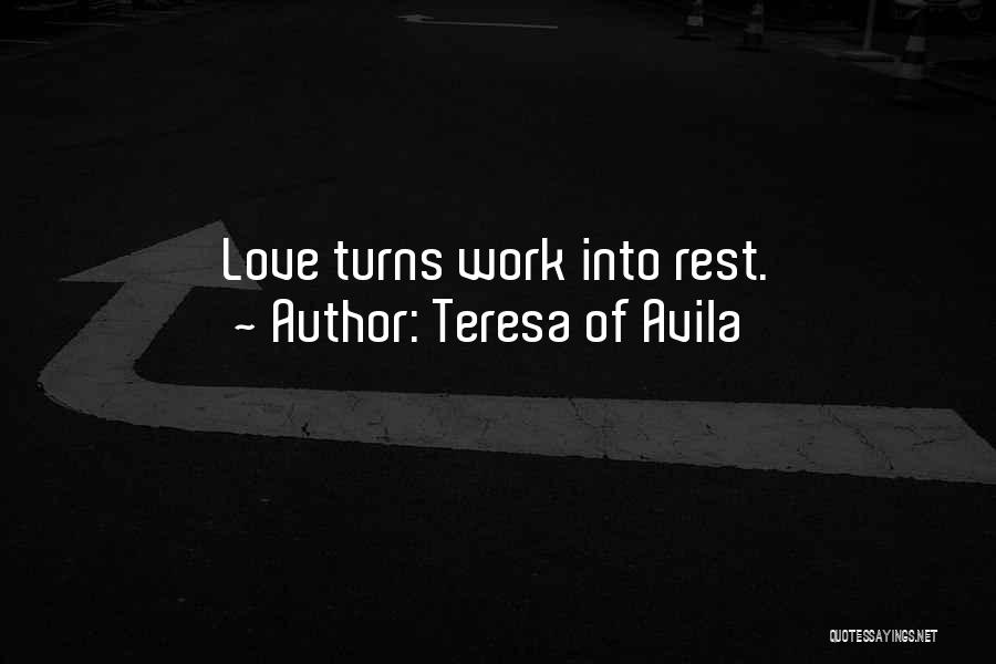 Teresa Of Avila Quotes: Love Turns Work Into Rest.