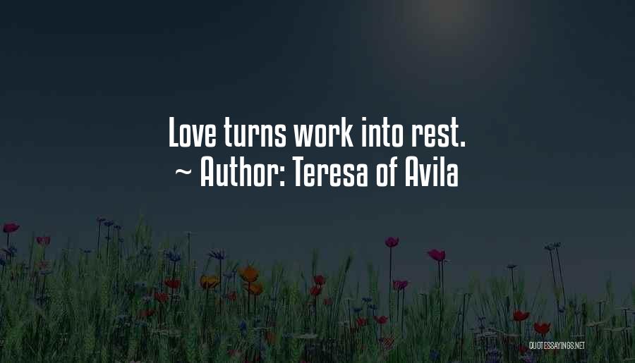 Teresa Of Avila Quotes: Love Turns Work Into Rest.