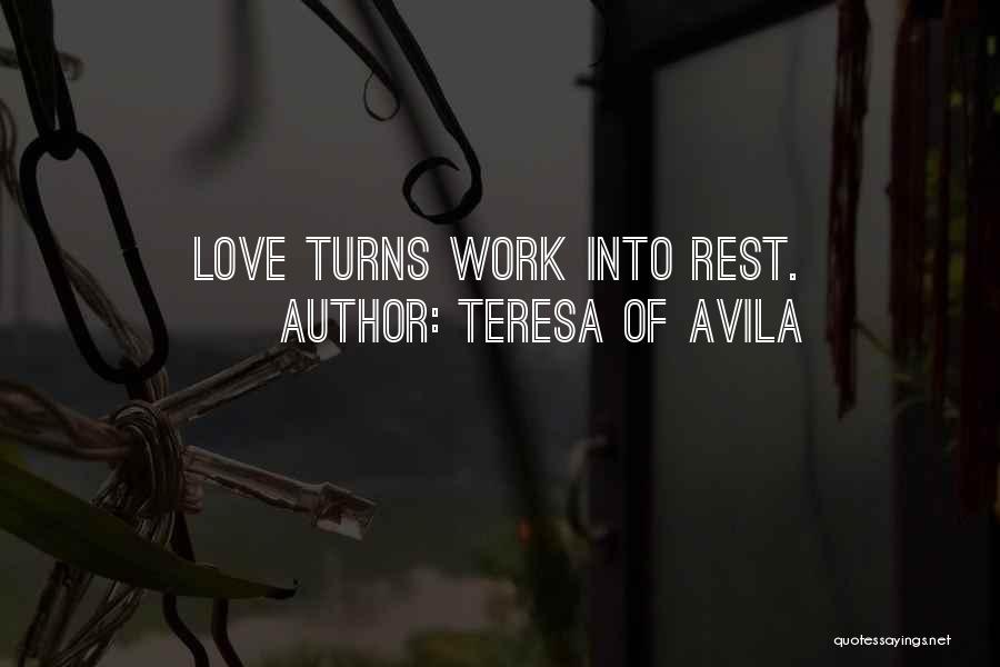 Teresa Of Avila Quotes: Love Turns Work Into Rest.