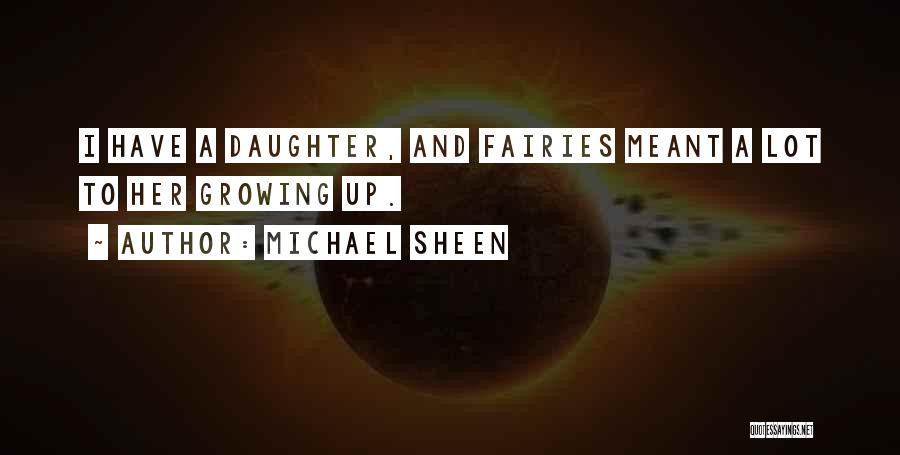 Michael Sheen Quotes: I Have A Daughter, And Fairies Meant A Lot To Her Growing Up.