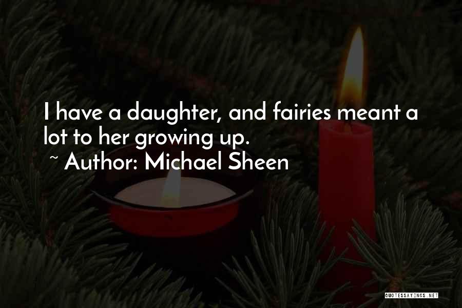 Michael Sheen Quotes: I Have A Daughter, And Fairies Meant A Lot To Her Growing Up.