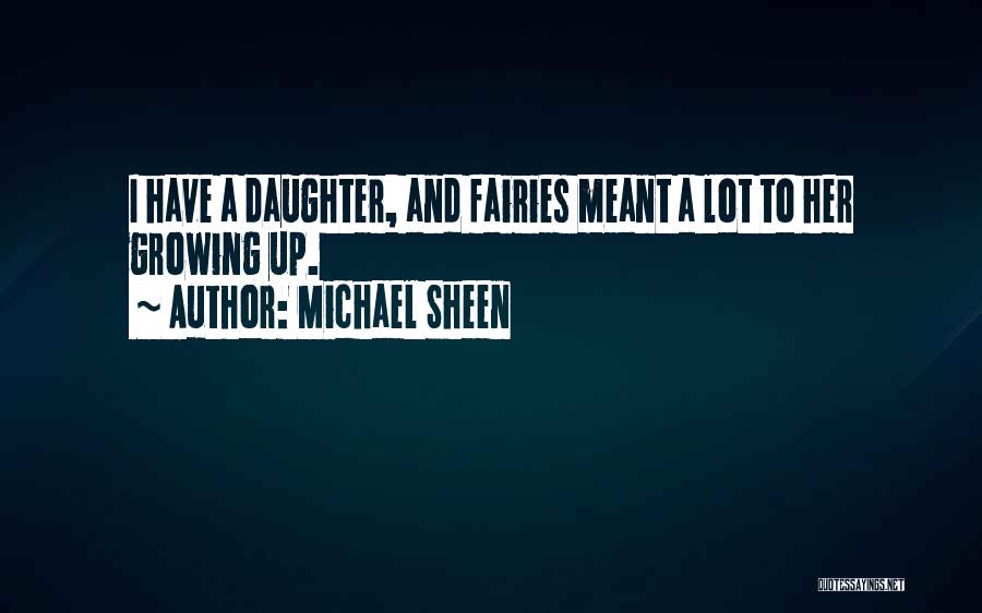 Michael Sheen Quotes: I Have A Daughter, And Fairies Meant A Lot To Her Growing Up.