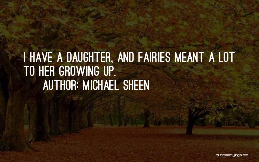 Michael Sheen Quotes: I Have A Daughter, And Fairies Meant A Lot To Her Growing Up.