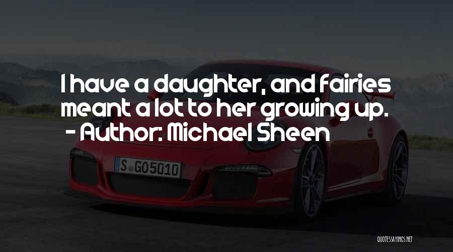 Michael Sheen Quotes: I Have A Daughter, And Fairies Meant A Lot To Her Growing Up.