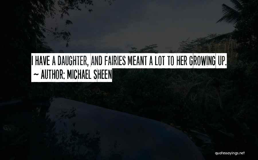 Michael Sheen Quotes: I Have A Daughter, And Fairies Meant A Lot To Her Growing Up.