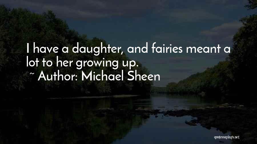 Michael Sheen Quotes: I Have A Daughter, And Fairies Meant A Lot To Her Growing Up.