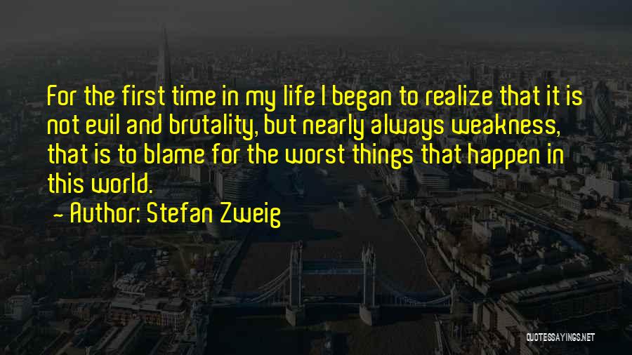 Stefan Zweig Quotes: For The First Time In My Life I Began To Realize That It Is Not Evil And Brutality, But Nearly