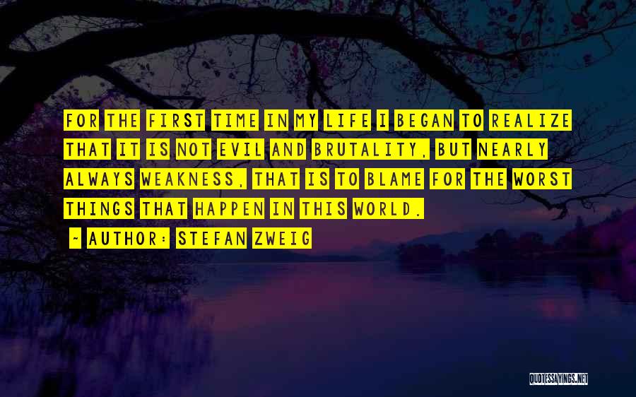 Stefan Zweig Quotes: For The First Time In My Life I Began To Realize That It Is Not Evil And Brutality, But Nearly