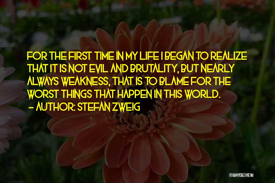 Stefan Zweig Quotes: For The First Time In My Life I Began To Realize That It Is Not Evil And Brutality, But Nearly