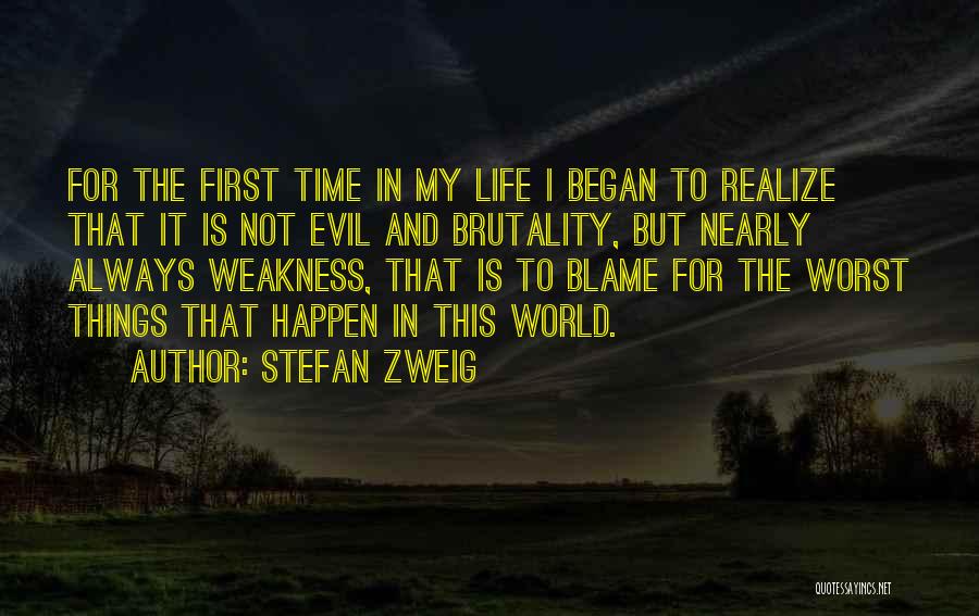 Stefan Zweig Quotes: For The First Time In My Life I Began To Realize That It Is Not Evil And Brutality, But Nearly