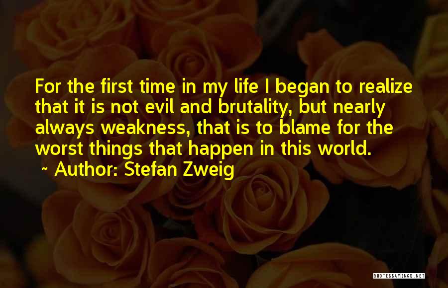 Stefan Zweig Quotes: For The First Time In My Life I Began To Realize That It Is Not Evil And Brutality, But Nearly