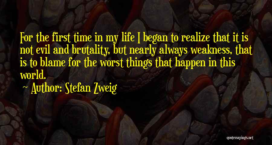 Stefan Zweig Quotes: For The First Time In My Life I Began To Realize That It Is Not Evil And Brutality, But Nearly