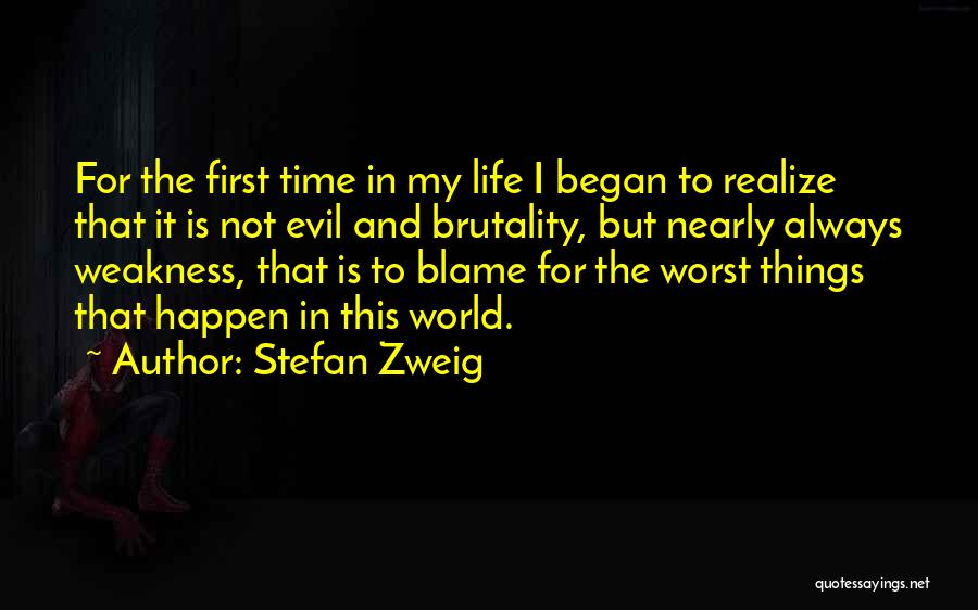 Stefan Zweig Quotes: For The First Time In My Life I Began To Realize That It Is Not Evil And Brutality, But Nearly