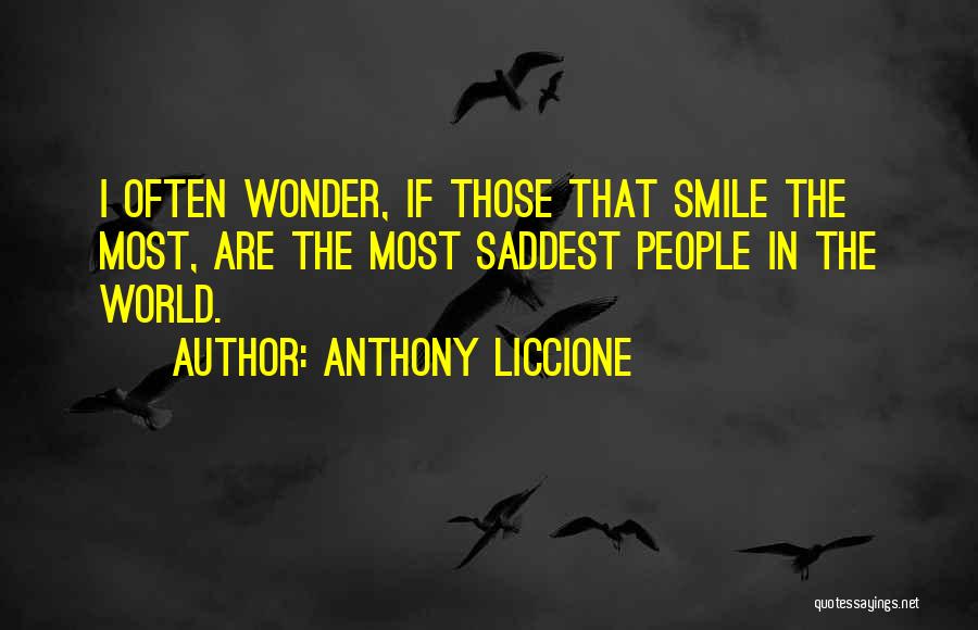 Anthony Liccione Quotes: I Often Wonder, If Those That Smile The Most, Are The Most Saddest People In The World.