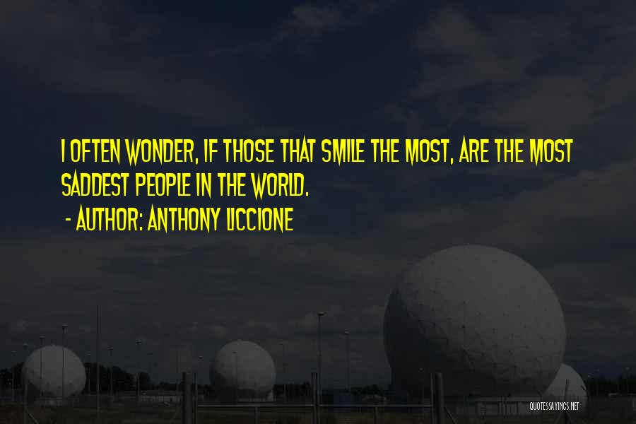 Anthony Liccione Quotes: I Often Wonder, If Those That Smile The Most, Are The Most Saddest People In The World.