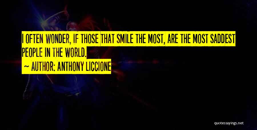 Anthony Liccione Quotes: I Often Wonder, If Those That Smile The Most, Are The Most Saddest People In The World.