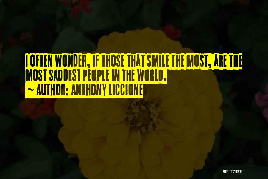 Anthony Liccione Quotes: I Often Wonder, If Those That Smile The Most, Are The Most Saddest People In The World.