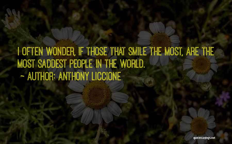 Anthony Liccione Quotes: I Often Wonder, If Those That Smile The Most, Are The Most Saddest People In The World.