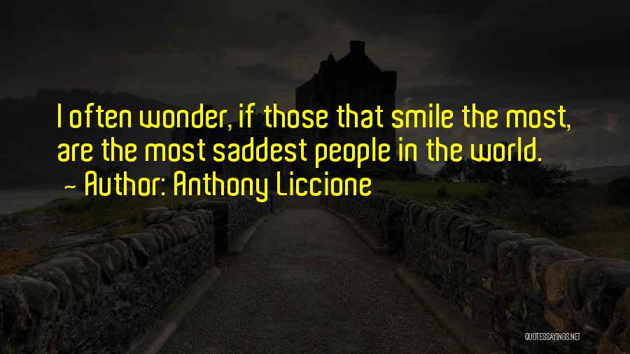 Anthony Liccione Quotes: I Often Wonder, If Those That Smile The Most, Are The Most Saddest People In The World.