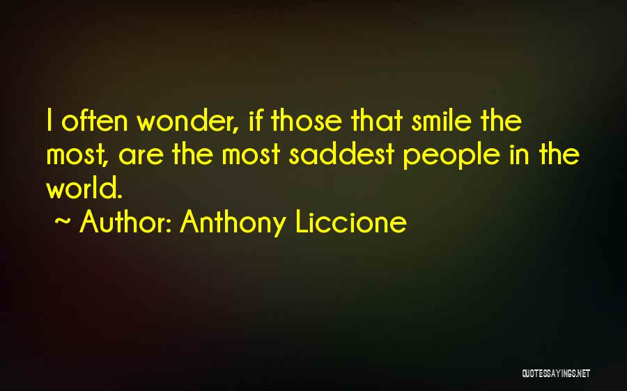 Anthony Liccione Quotes: I Often Wonder, If Those That Smile The Most, Are The Most Saddest People In The World.