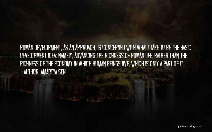 Amartya Sen Quotes: Human Development, As An Approach, Is Concerned With What I Take To Be The Basic Development Idea: Namely, Advancing The