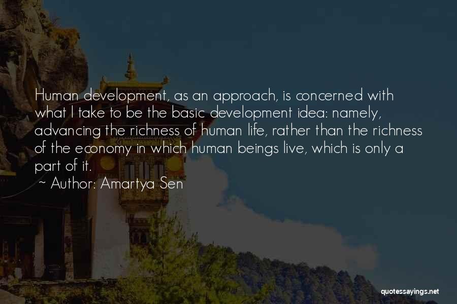 Amartya Sen Quotes: Human Development, As An Approach, Is Concerned With What I Take To Be The Basic Development Idea: Namely, Advancing The