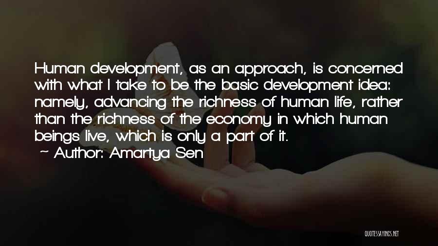 Amartya Sen Quotes: Human Development, As An Approach, Is Concerned With What I Take To Be The Basic Development Idea: Namely, Advancing The