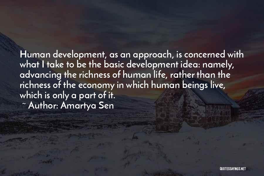 Amartya Sen Quotes: Human Development, As An Approach, Is Concerned With What I Take To Be The Basic Development Idea: Namely, Advancing The