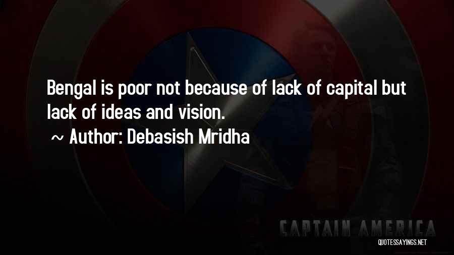 Debasish Mridha Quotes: Bengal Is Poor Not Because Of Lack Of Capital But Lack Of Ideas And Vision.