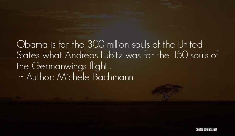 Michele Bachmann Quotes: Obama Is For The 300 Million Souls Of The United States What Andreas Lubitz Was For The 150 Souls Of