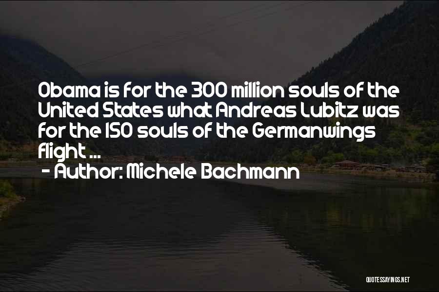 Michele Bachmann Quotes: Obama Is For The 300 Million Souls Of The United States What Andreas Lubitz Was For The 150 Souls Of