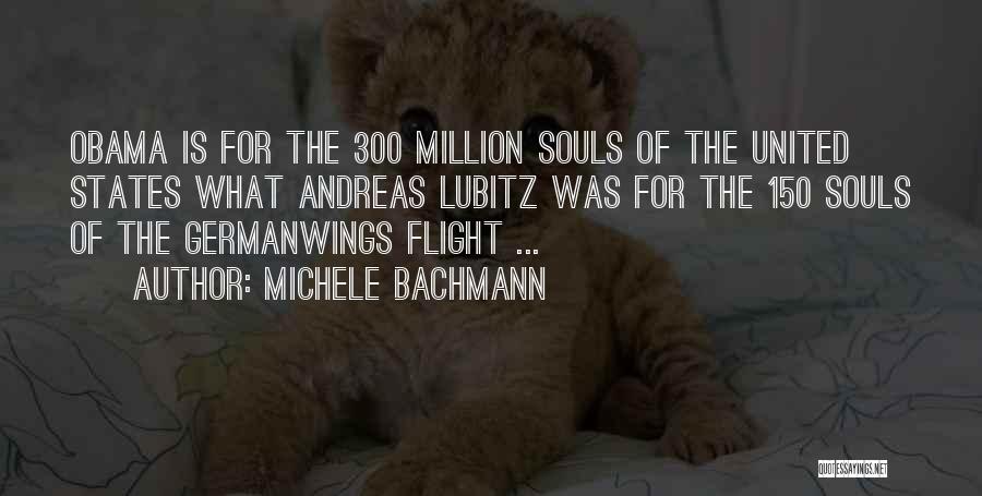 Michele Bachmann Quotes: Obama Is For The 300 Million Souls Of The United States What Andreas Lubitz Was For The 150 Souls Of