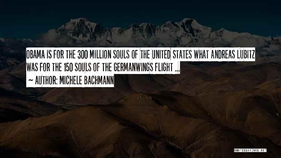 Michele Bachmann Quotes: Obama Is For The 300 Million Souls Of The United States What Andreas Lubitz Was For The 150 Souls Of