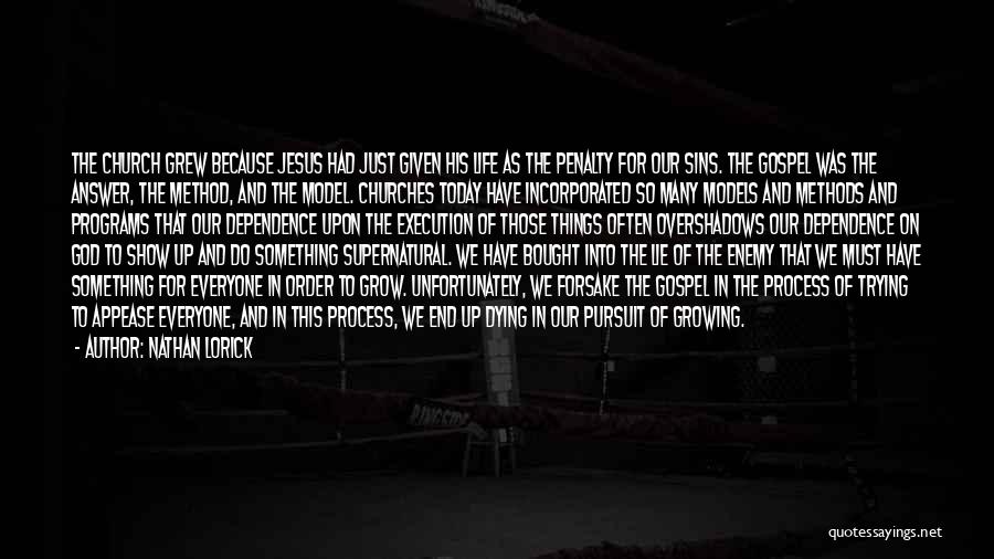 Nathan Lorick Quotes: The Church Grew Because Jesus Had Just Given His Life As The Penalty For Our Sins. The Gospel Was The