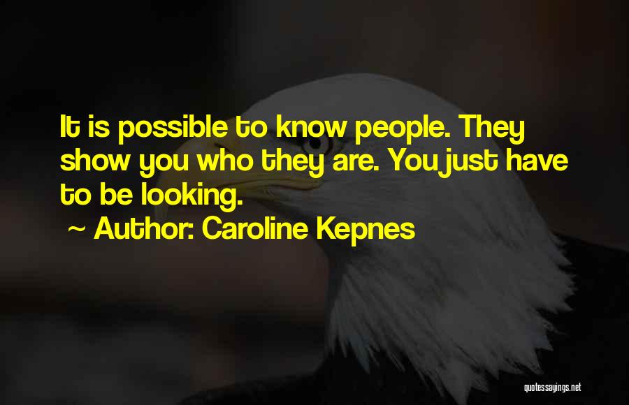 Caroline Kepnes Quotes: It Is Possible To Know People. They Show You Who They Are. You Just Have To Be Looking.