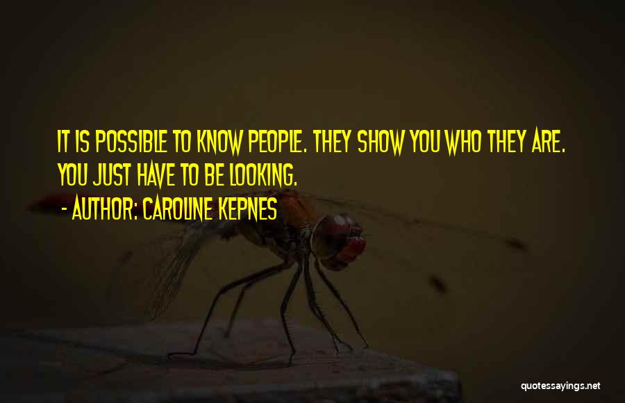 Caroline Kepnes Quotes: It Is Possible To Know People. They Show You Who They Are. You Just Have To Be Looking.