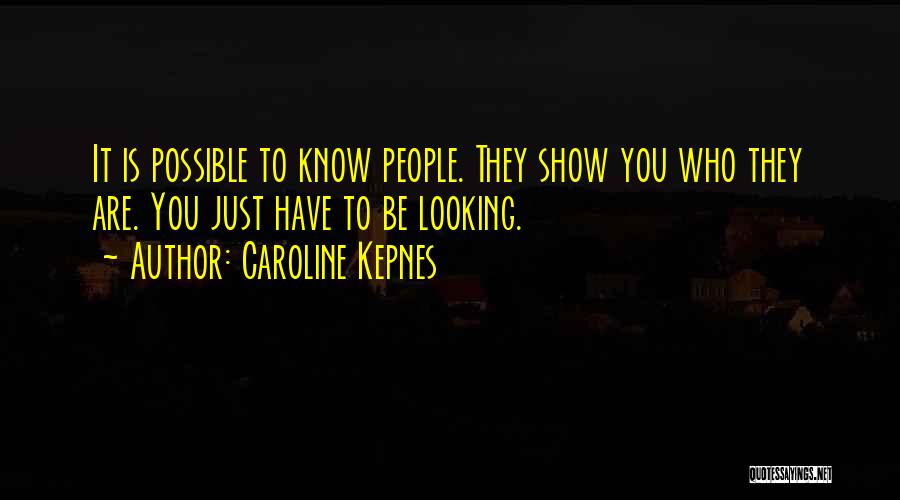 Caroline Kepnes Quotes: It Is Possible To Know People. They Show You Who They Are. You Just Have To Be Looking.