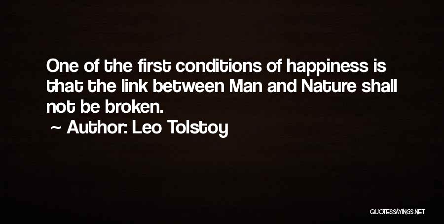 Leo Tolstoy Quotes: One Of The First Conditions Of Happiness Is That The Link Between Man And Nature Shall Not Be Broken.