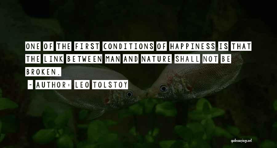 Leo Tolstoy Quotes: One Of The First Conditions Of Happiness Is That The Link Between Man And Nature Shall Not Be Broken.