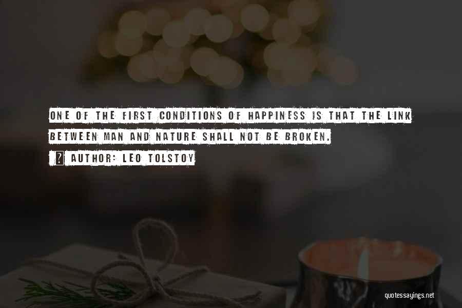 Leo Tolstoy Quotes: One Of The First Conditions Of Happiness Is That The Link Between Man And Nature Shall Not Be Broken.