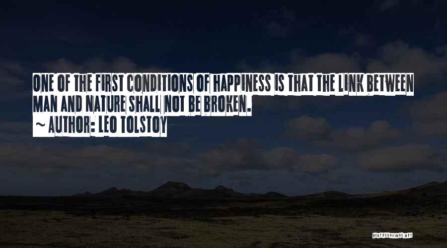 Leo Tolstoy Quotes: One Of The First Conditions Of Happiness Is That The Link Between Man And Nature Shall Not Be Broken.