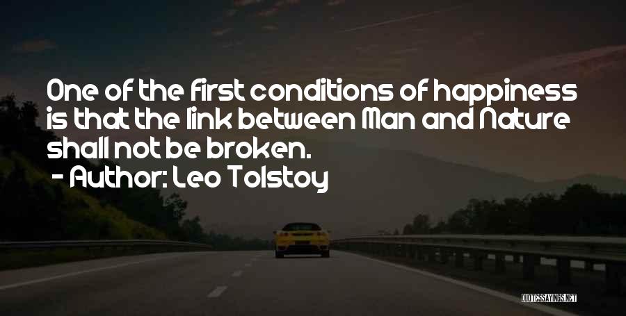 Leo Tolstoy Quotes: One Of The First Conditions Of Happiness Is That The Link Between Man And Nature Shall Not Be Broken.